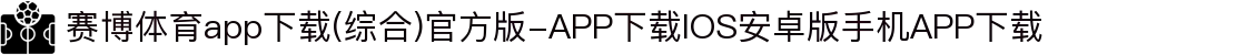 赛博体育app下载(综合)官方版-APP下载IOS安卓版手机APP下载